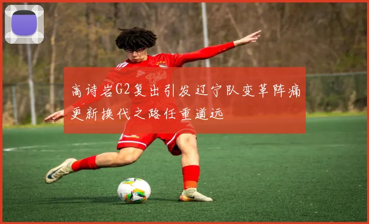 高诗岩G2复出引发辽宁队变革阵痛更新换代之路任重道远