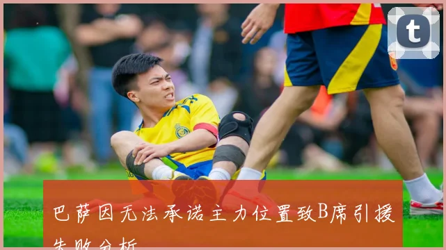 巴萨因无法承诺主力位置致B席引援失败分析