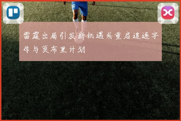 雷霆出局引发新机遇或重启追逐字母与莫布里计划
